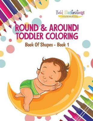 Book cover for Round & Around! Toddler Coloring Book of Shapes - Book 1