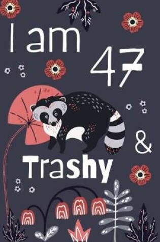 Cover of I Am 47 And Trashy