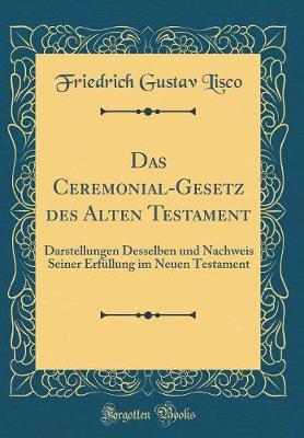 Book cover for Das Ceremonial-Gesetz des Alten Testament: Darstellungen Desselben und Nachweis Seiner Erfüllung im Neuen Testament (Classic Reprint)