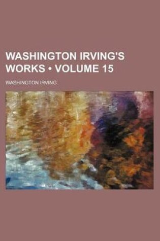 Cover of Washington Irving's Works (Volume 15)