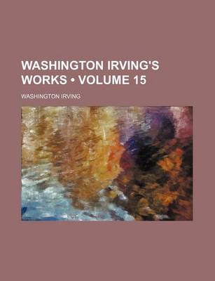 Book cover for Washington Irving's Works (Volume 15)