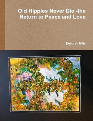 Book cover for Old Hippies Never Die -the Return to Peace and Love