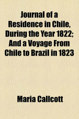 Cover of Journal of a Residence in Chile, During the Year 1822; And a Voyage from Chile to Brazil in 1823