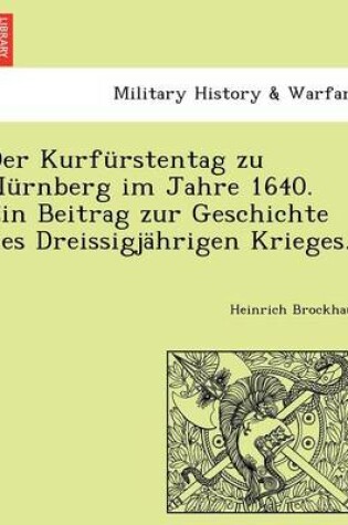 Cover of Der Kurfurstentag Zu Nurnberg Im Jahre 1640. Ein Beitrag Zur Geschichte Des Dreissigjahrigen Krieges.