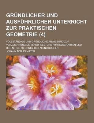 Book cover for Grundlicher Und Ausfuhrlicher Unterricht Zur Praktischen Geometrie; Vollstandige Und Grundliche Anweisung Zur Verzeichnung Der Land- See- Und Himmelsc