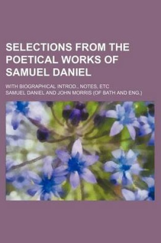 Cover of Selections from the Poetical Works of Samuel Daniel; With Biographical Introd., Notes, Etc