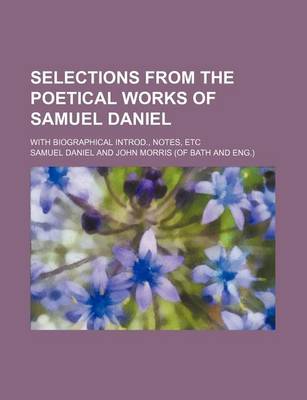 Book cover for Selections from the Poetical Works of Samuel Daniel; With Biographical Introd., Notes, Etc