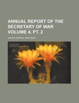 Book cover for Annual Report of the Secretary of War Volume 4, PT. 2