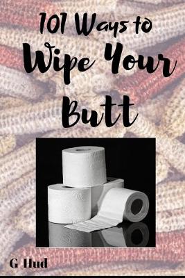 Cover of 101 Ways to Wipe Your Butt