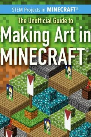 Cover of The Unofficial Guide to Making Art in Minecraft(r)