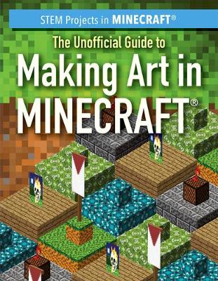 Book cover for The Unofficial Guide to Making Art in Minecraft(r)