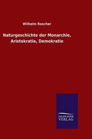 Cover of Naturgeschichte der Monarchie, Aristokratie, Demokratie