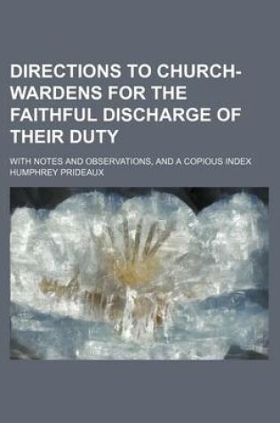 Cover of Directions to Church-Wardens for the Faithful Discharge of Their Duty; With Notes and Observations, and a Copious Index