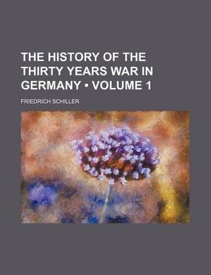 Book cover for The History of the Thirty Years War in Germany (Volume 1)