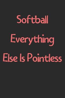 Book cover for Softball Everything Else Is Pointless