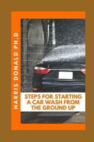 Cover of Steps For Starting A Car Wash From The Ground Up