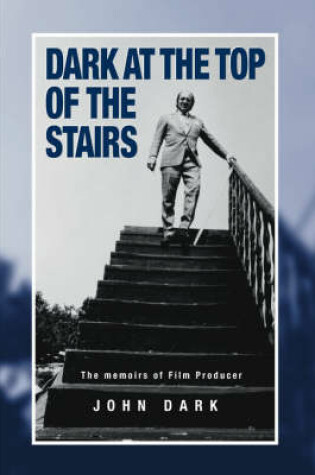 Cover of Dark at the Top of the Stairs - Memoirs of a Film Producer