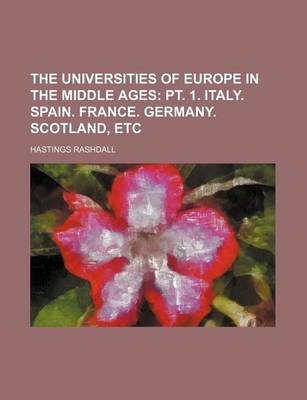 Book cover for The Universities of Europe in the Middle Ages; PT. 1. Italy. Spain. France. Germany. Scotland, Etc