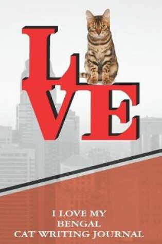 Cover of I Love My Bengal Cat Writing Journal