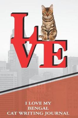 Book cover for I Love My Bengal Cat Writing Journal