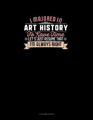 Cover of I Majored In Art History To Save Time Let's Just Assume That I'm Always Right
