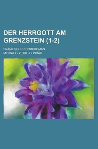 Cover of Der Herrgott Am Grenzstein; Frankischer Dorfroman (1-2 )