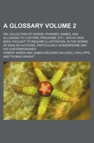 Cover of A Glossary Volume 2; Or, Collection of Words, Phrases, Names, and Allusions to Customs, Proverbs, Etc., Whcih Have Been Thought to Require Illustration, in the Works of English Authors, Particularly Shakespeare and His Contemporaries