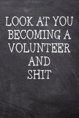 Book cover for Look At You Becoming A Volunteer And Shit