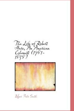 Cover of The Life of Robert Hare, an American Cchemist (1781-1858)