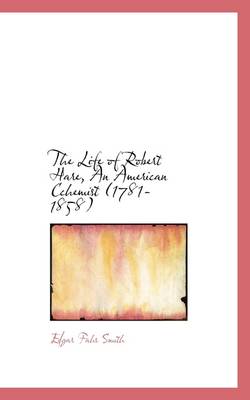 Book cover for The Life of Robert Hare, an American Cchemist (1781-1858)