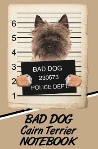 Cover of Bad Dog Cairn Terrier Notebook