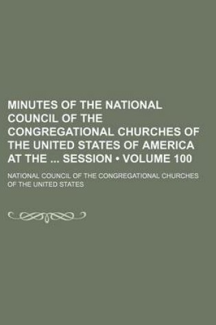 Cover of Minutes of the National Council of the Congregational Churches of the United States of America at the Session (Volume 100)