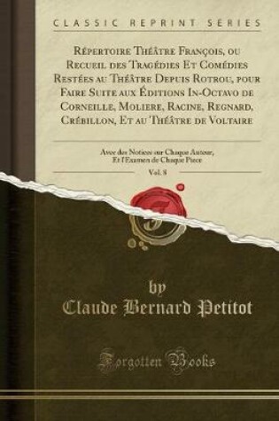 Cover of Répertoire Théâtre François, Ou Recueil Des Tragédies Et Comédies Restées Au Théâtre Depuis Rotrou, Pour Faire Suite Aux Éditions In-Octavo de Corneille, Moliere, Racine, Regnard, Crébillon, Et Au Théâtre de Voltaire, Vol. 8