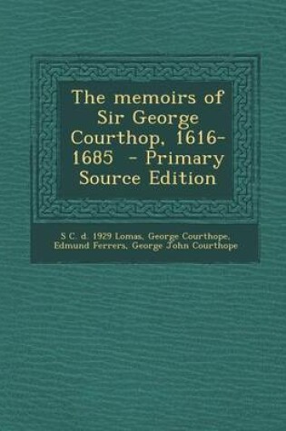 Cover of The Memoirs of Sir George Courthop, 1616-1685 - Primary Source Edition
