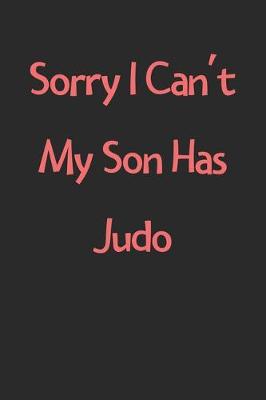 Book cover for Sorry I Can't My Son Has Judo