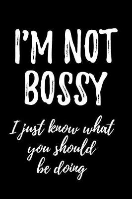 Book cover for I'm Not Bossy I Just Know What You Should Be Doing