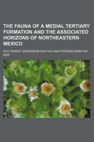 Cover of The Fauna of a Medial Tertiary Formation and the Associated Horizons of Northeastern Mexico