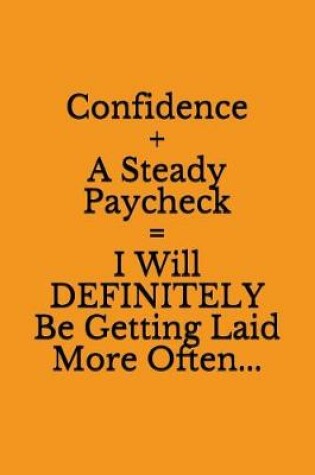 Cover of Confidence+a Steady Paycheck=i Will Definitely Be Getting Laid More Often