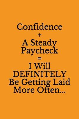 Book cover for Confidence+a Steady Paycheck=i Will Definitely Be Getting Laid More Often