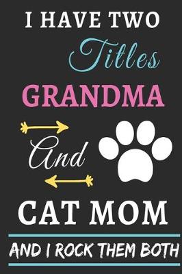 Book cover for I Have Two Titles Grandma And Cat Mom And I Rock Them Both