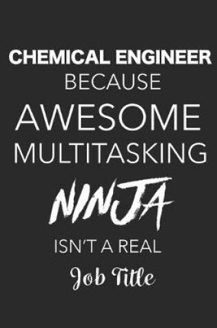 Cover of Chemical Engineer Because Awesome Multitasking Ninja Isn't A Real Job Title