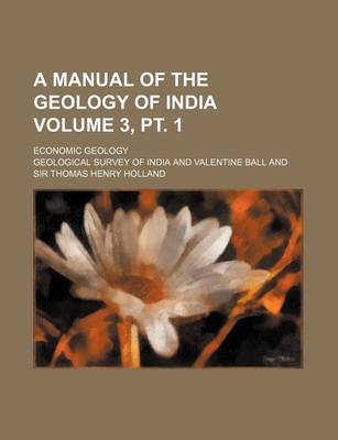 Book cover for A Manual of the Geology of India; Economic Geology Volume 3, PT. 1