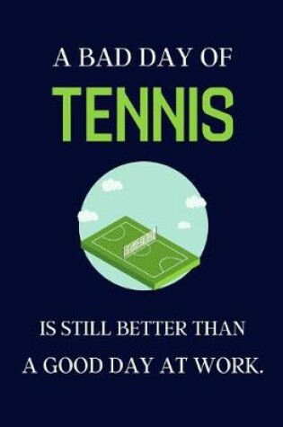 Cover of A bad day of Tennis is still better than a good day at work.