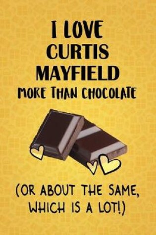 Cover of I Love Curtis Mayfield More Than Chocolate (Or About The Same, Which Is A Lot!)