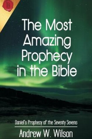 Cover of The Most Amazing Prophecy in the Bible