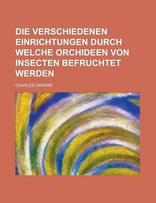 Book cover for Die Verschiedenen Einrichtungen Durch Welche Orchideen Von Insecten Befruchtet Werden