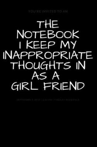 Cover of The Notebook I Keep My Inappropriate Thoughts In As A Girl Friend