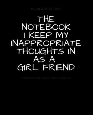 Book cover for The Notebook I Keep My Inappropriate Thoughts In As A Girl Friend