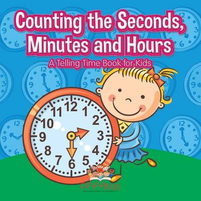 Book cover for Counting the Seconds, Minutes and Hours A Telling Time Book for Kids