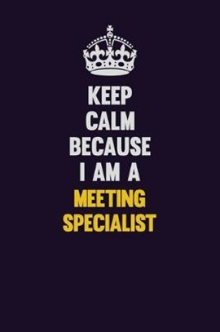 Cover of Keep Calm Because I Am A Meeting Specialist